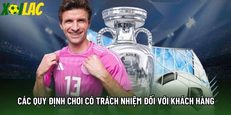 Các quy định chơi có trách nhiệm đối với khách hàng