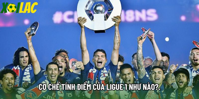Cơ chế tính điểm của Ligue 1 như nào?.