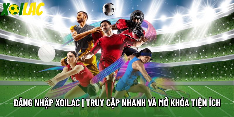 Đăng Nhập Xoilac | Truy Cập Nhanh Và Mở Khóa Tiện Ích 2025