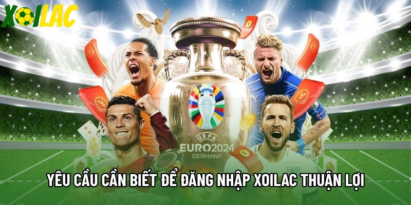 Yêu cầu cần biết để đăng nhập Xoilac thuận lợi