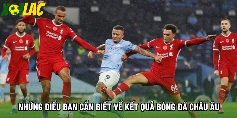 Những điều bạn cần biết về kết quả bóng đá Châu Âu