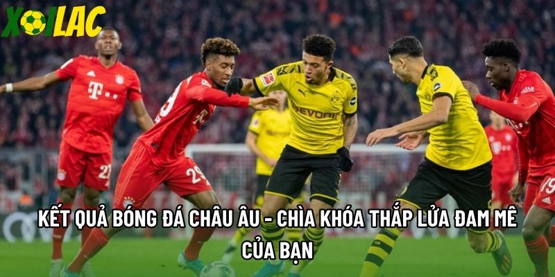 Kết Quả Bóng Đá Châu Âu - Chìa Khóa Thắp Lửa Đam Mê Của Bạn
