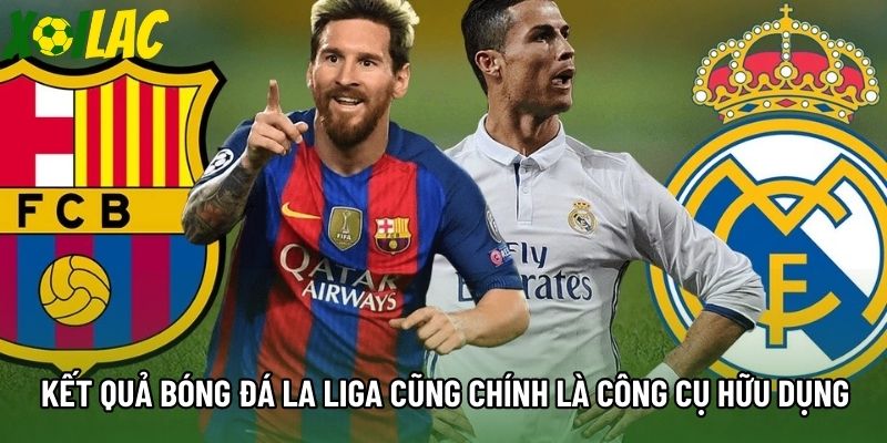 Kết quả bóng đá La Liga cũng chính là công cụ hữu dụng