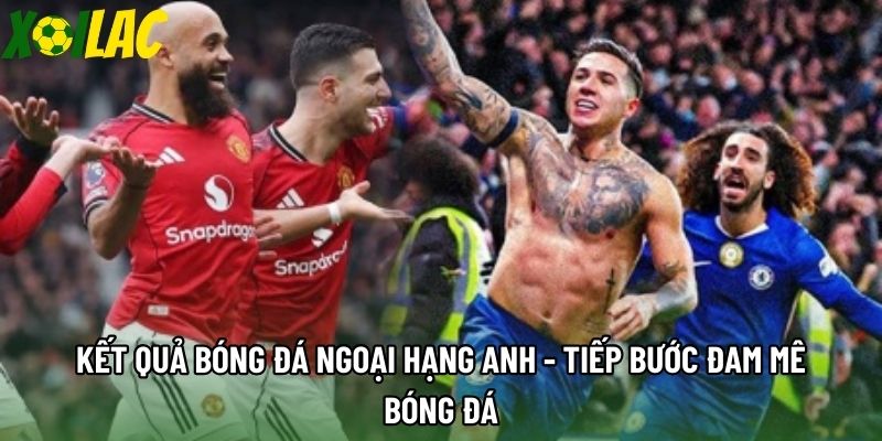 Kết Quả Bóng Đá Ngoại Hạng Anh - Tiếp Bước Đam Mê Bóng Đá