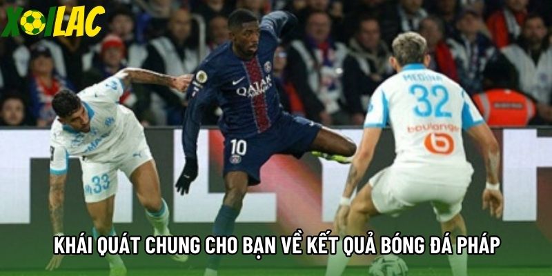 Khái quát chung cho bạn về kết quả bóng đá Pháp