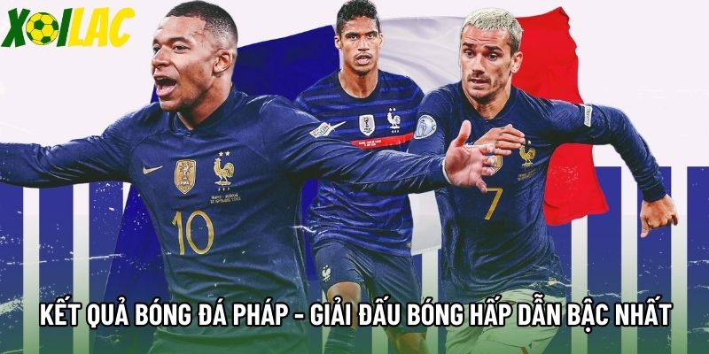 Kết Quả Bóng Đá Pháp - Giải Đấu Bóng Hấp Dẫn Bậc Nhất