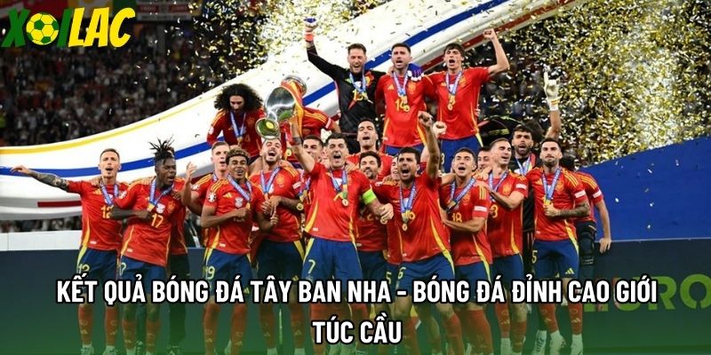 Kết Quả Bóng Đá Tây Ban Nha - Bóng Đá Đỉnh Cao Giới Túc Cầu