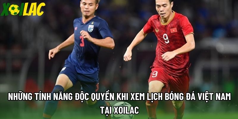 Những tính năng độc quyền khi xem lịch bóng đá Việt Nam tại Xoilac Những tính năng độc quyền khi xem lịch bóng đá Việt Nam tại Xoilac