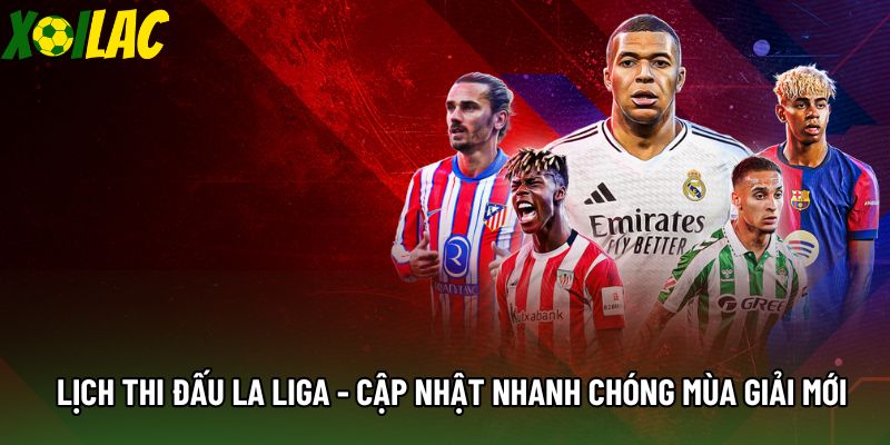 Lịch Thi Đấu La Liga - Cập Nhật Nhanh Chóng Mùa Giải Mới
