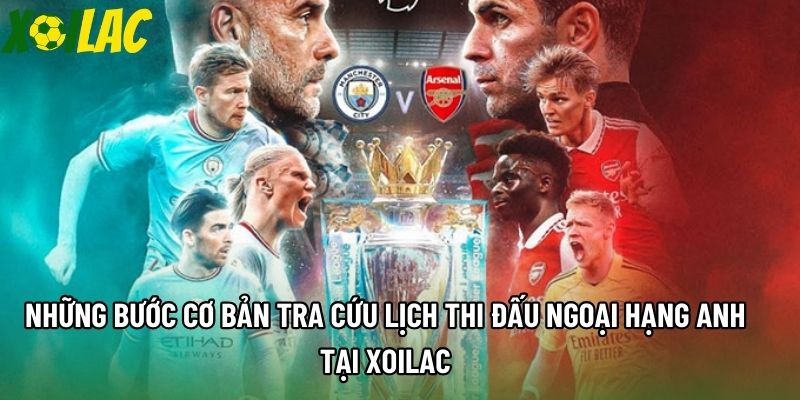 Những bước cơ bản tra cứu lịch thi đấu Ngoại Hạng Anh tại Xoilac