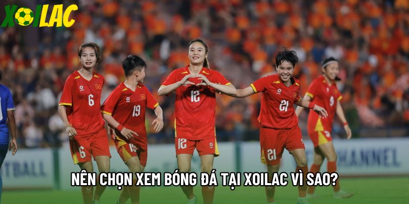 Nên chọn xem bóng đá tại Xoilac vì sao?