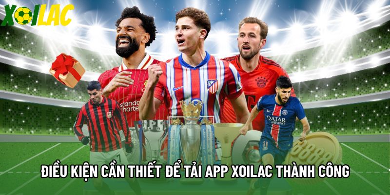 Điều kiện cần thiết để tải app Xoilac thành công