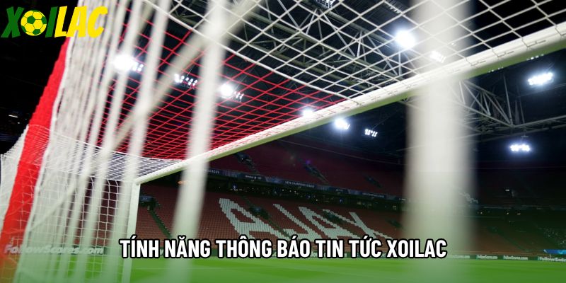 Tính năng thông báo tin tức xoilac