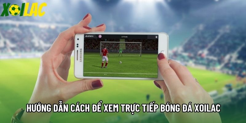 Hướng dẫn cách để xem trực tiếp bóng đá Xoilac
