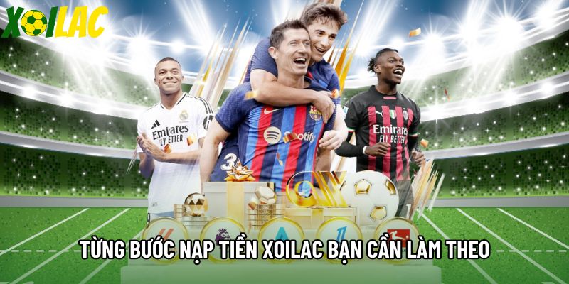 Từng bước nạp tiền Xoilac bạn cần làm theo Từng bước nạp tiền Xoilac bạn cần làm theo