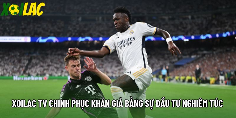 Xoilac tv chinh phục khán giả bằng sự đầu tư nghiêm túc